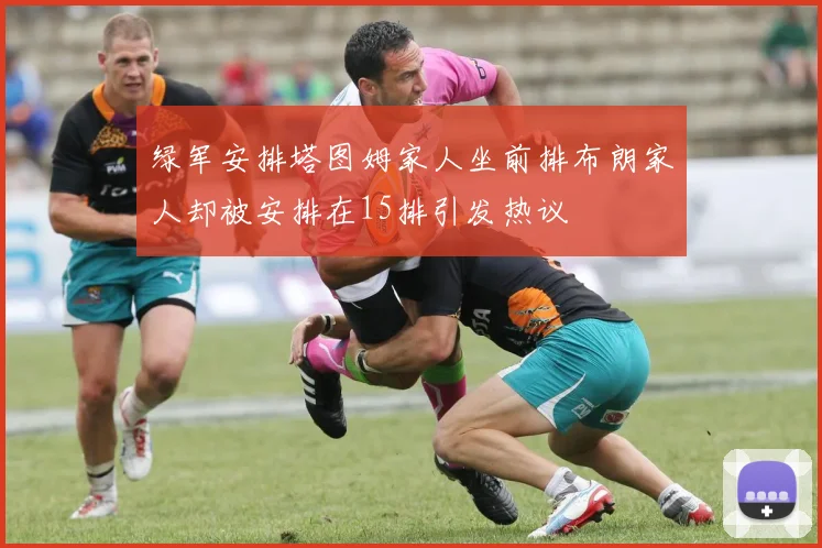 绿军安排塔图姆家人坐前排布朗家人却被安排在15排引发热议