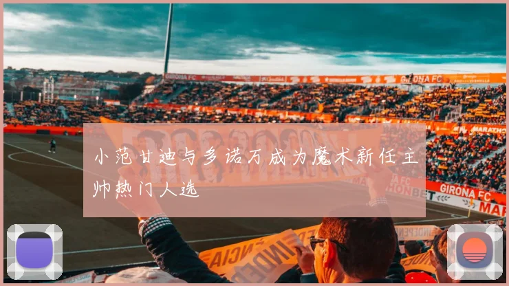 小范甘迪与多诺万成为魔术新任主帅热门人选